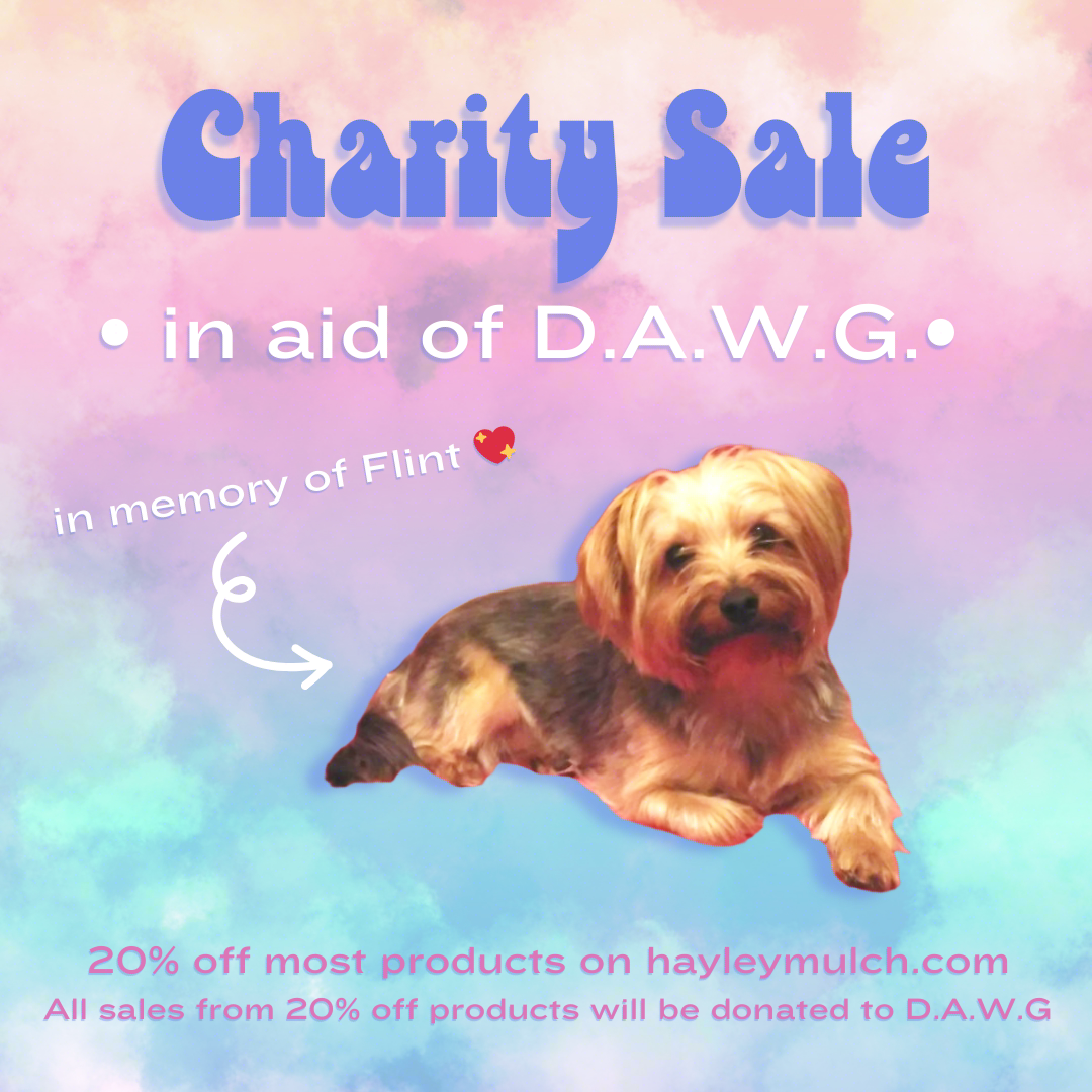 Graphic that reads: "Charity Sale. In aid of DAWG. In memory of Flint. 20% off most products at hayleymulch.com. All sales from 20% off products will be donated to DAWG."