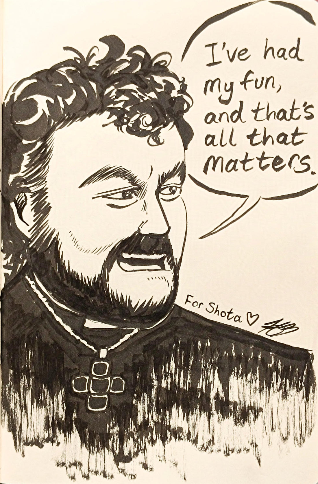 Ink sketch of Father Fintan Stack played by Brendan Grace, saying: "I've had my fun, and that's all that matters". It's signed in memory of Shota Kotake.